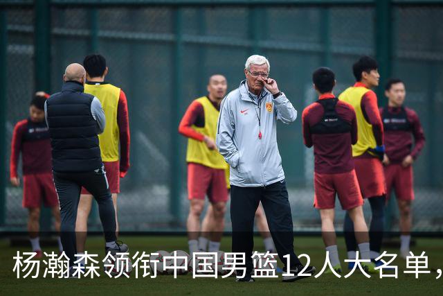 杨瀚森领衔中国男篮12人大名单，明日将在沈阳对阵日本男篮