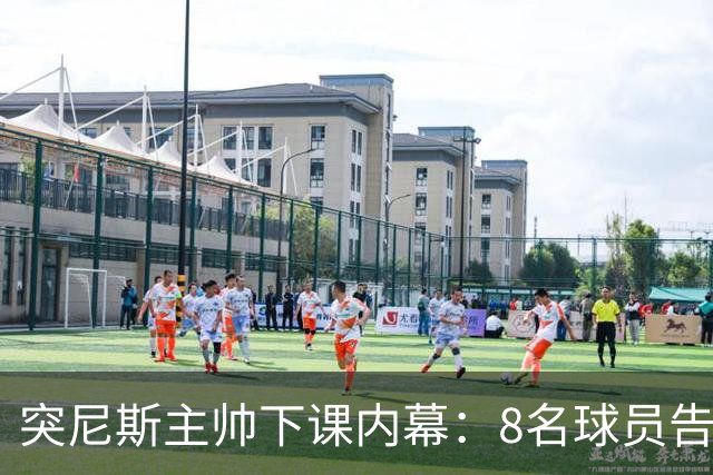 突尼斯主帅下课内幕：8名球员告知主帅要走一起走 结果未兑现承诺
