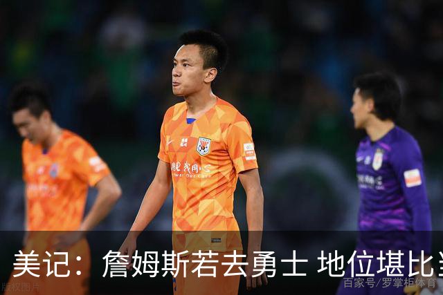 美记：詹姆斯若去勇士 地位堪比当年的杜兰特 还不如留湖人