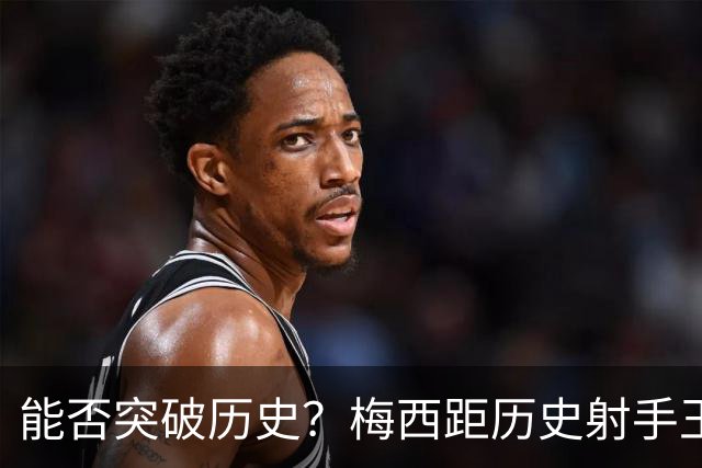 能否突破历史？梅西距历史射手王仅差3球 距历史助攻王仅差1助